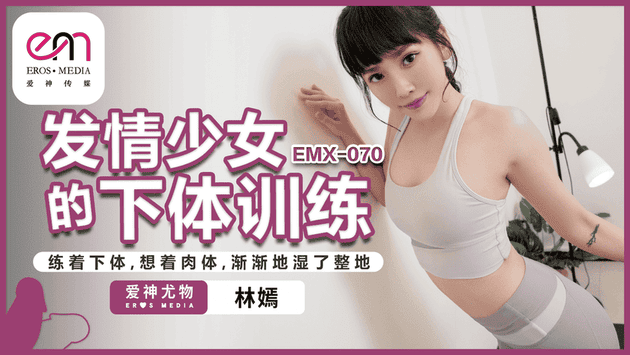 EMX070发情少女的下体训练练着下体想着肉体渐渐地湿了整地