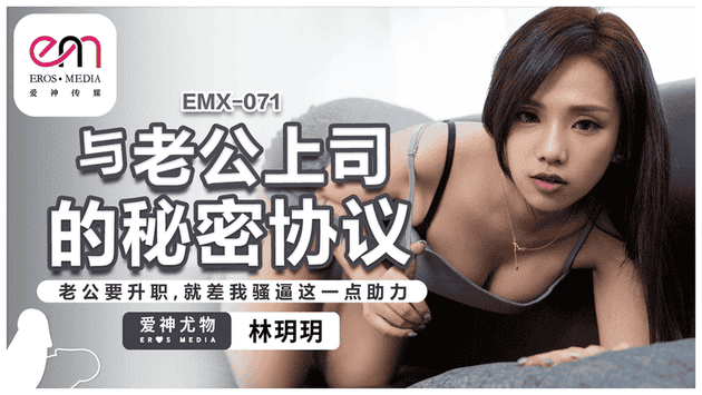 EMX071与老公上司的秘密协议老公要升职就差我骚逼这一点助力